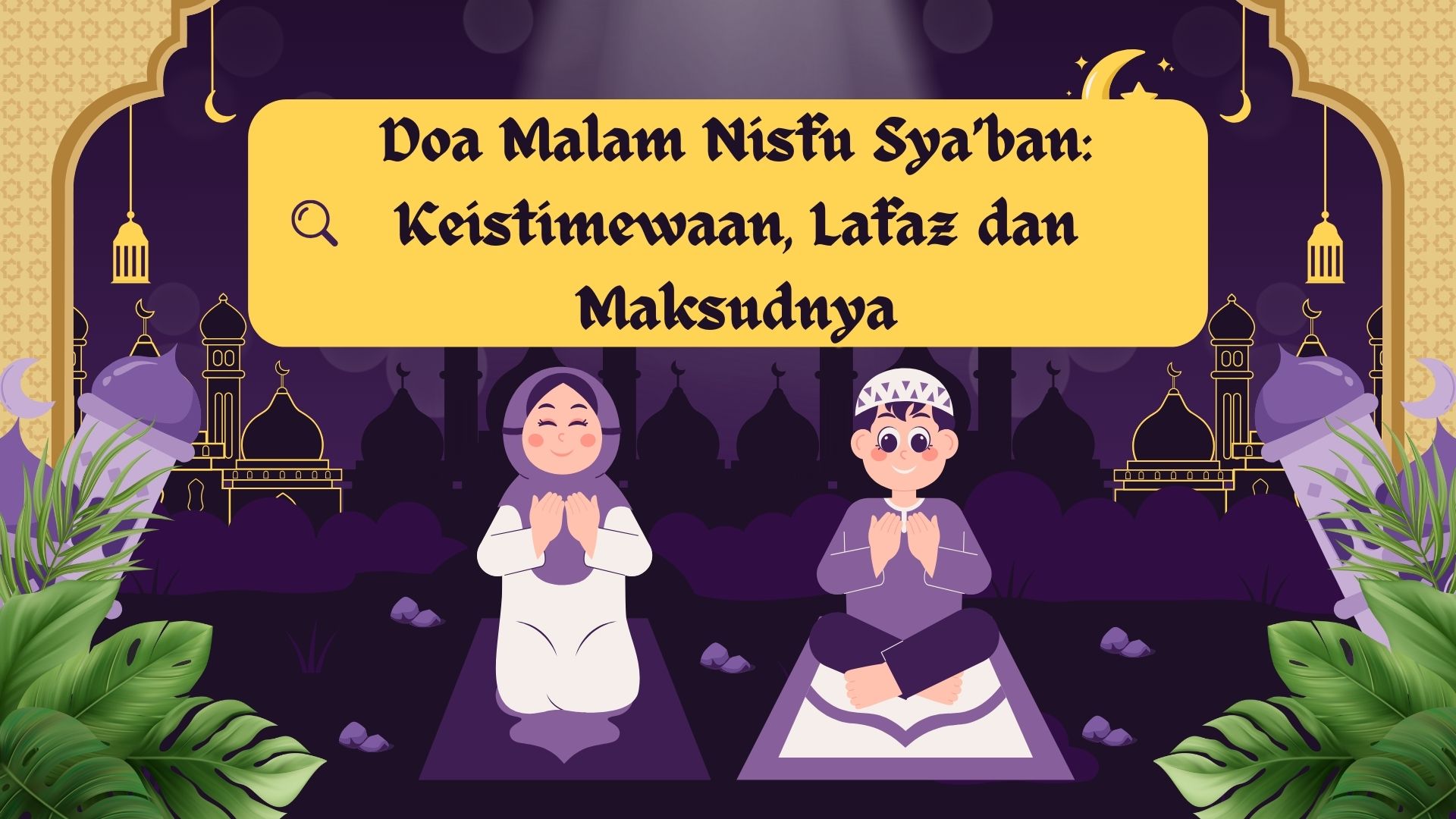 Doa Malam Nisfu Sya’ban: Keistimewaan, Lafaz dan Maksudnya Doa Malam Nisfu Sya’ban: Keistimewaan, Lafaz dan Maksudnya